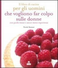 Il libro di cucina per gli uomini che vogliono che vogliono far colpo - Nicole Seeman - copertina