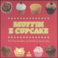 Muffin e cupcake. Per le feste dei bambini, per divertirsi con loro in cucina. Ediz. illustrata - copertina