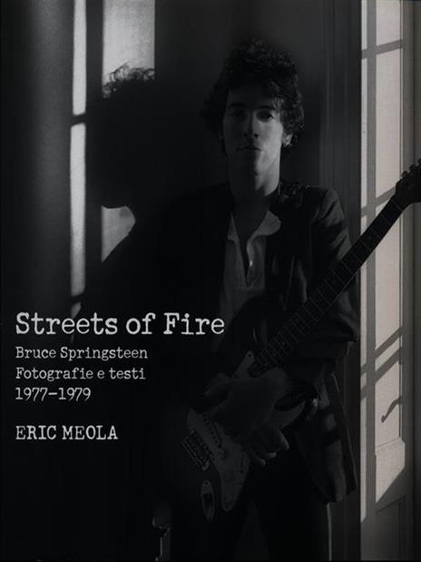 Streets of fire. Bruce Springsteen. Fotografie e testi 1977-1979. Ediz. illustrata - Eric Meola - copertina