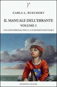 Il manuale dell'errante. Una guida personale per E.T. e altri pesci fuor d'acqua. Vol. 1 - Carla L. Rueckert - copertina