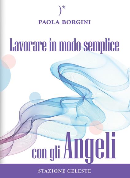 Lavorare in modo semplice con gli angeli - Paola Borgini - copertina