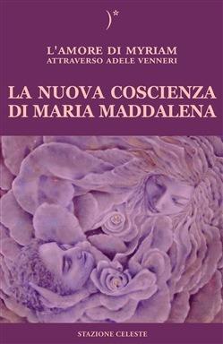 La nuova coscienza di Maria Maddalena. Il tuo risveglio attraverso la sua frequenza - Adele Venneri - copertina