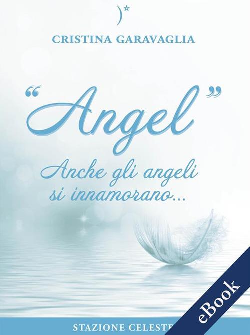 Angel. Anche gli angeli si innamorano... - Cristina Garavaglia,Pietro Abbondanza - ebook