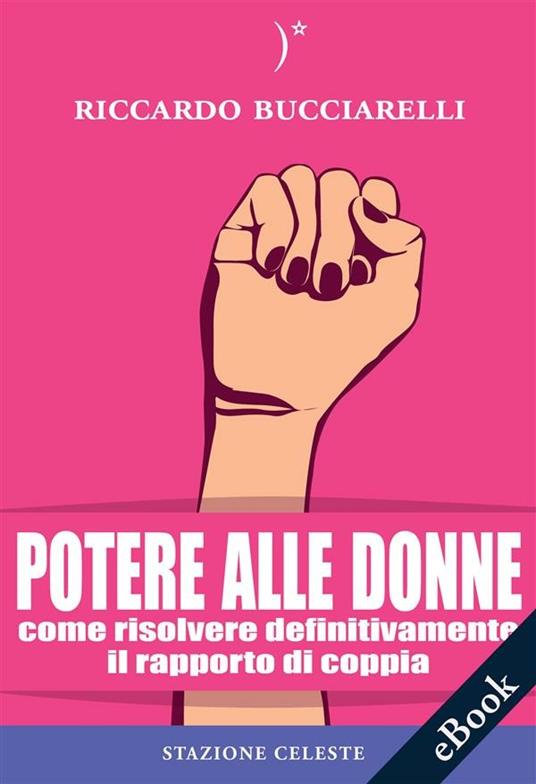 Potere alle donne. Come risolvere definitivamente il rapporto di coppia - Riccardo Bucciarelli,Pietro Abbondanza - ebook