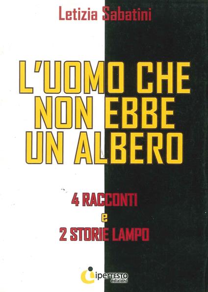 L' uomo che non ebbe un albero. 4 Racconti e 2 storie lampo - Letizia Sabatini - copertina