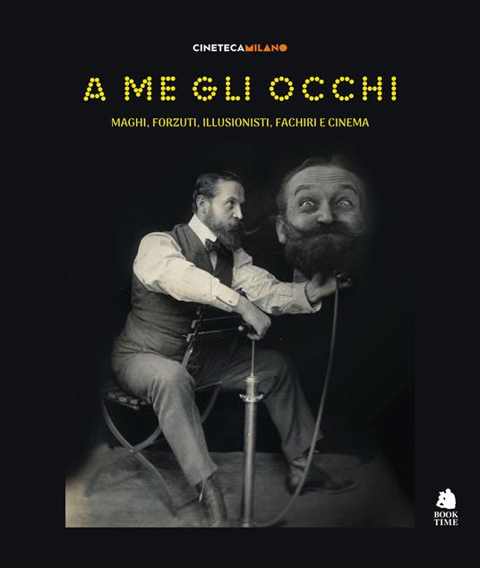 A me gli occhi. Maghi, forzuti, illusionisti, fachiri e cinema. Ediz. a colori - copertina