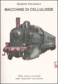 Macchine di celluloide. Film, storia e curiosità sulle «macchine» nel cinema. Ediz. illustrata - Giuseppe Colangelo - copertina