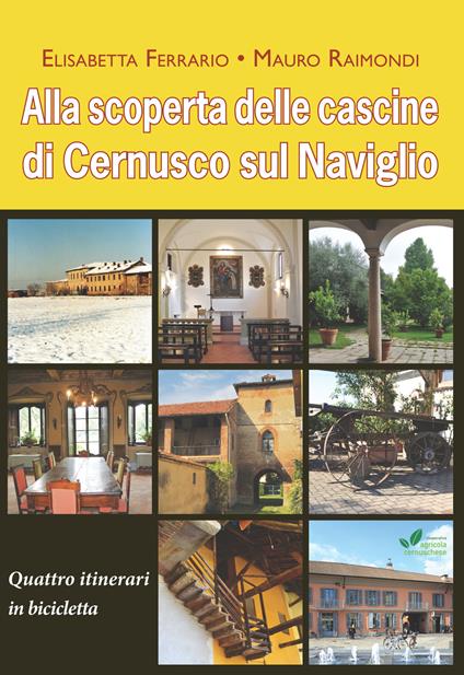 Alla scoperta delle cascine di Cernusco sul Naviglio. Quattro itinerari in bicicletta - Elisabetta Ferrario,Mauro Raimondi - copertina