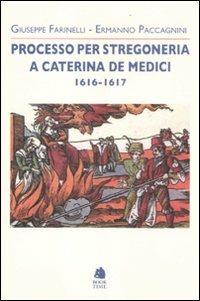 Processo per stregoneria a Caterina de' Medici 1616-1617 - Giuseppe Farinelli,Ermanno Paccagnini - copertina