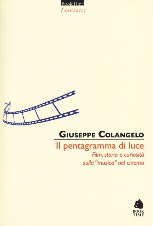 Il pentagramma di luce. Film, storia e curiosità sulla "musica" nel cinema - Giuseppe Colangelo - copertina