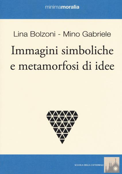 Immagini simboliche e metamorfosi di idee - Lina Bolzoni,Mino Gabriele - copertina