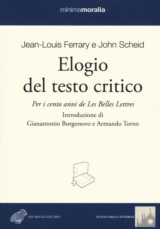 Elogio del testo critico. Per i cento anni de «Les belles lettres» - Jean-Louis Ferrary,John Scheid - copertina