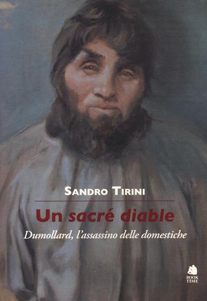 Un sacré diable. Dumollard, l'assassino delle domestiche - Sandro Tirini - copertina