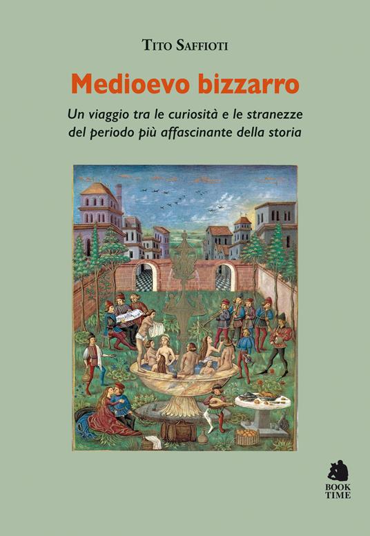 Medioevo bizzarro. Un viaggio tra le curiosità e le stranezze del periodo più affascinante della storia - Tito Saffioti - copertina
