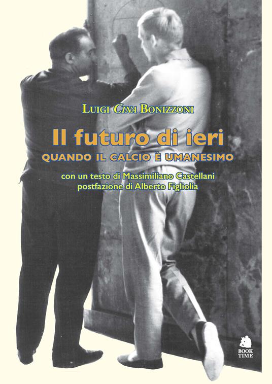 Il futuro di ieri. Quando il calcio è umanesimo - Luigi Cina Bonizzoni - copertina