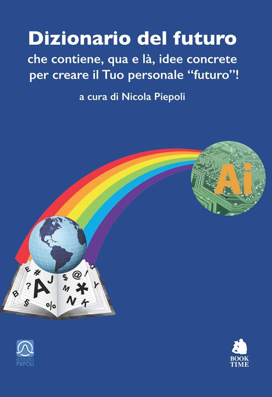 Dizionario del futuro che contiene, qua e là, idee concrete per creare il tuo personale «futuro»! - copertina