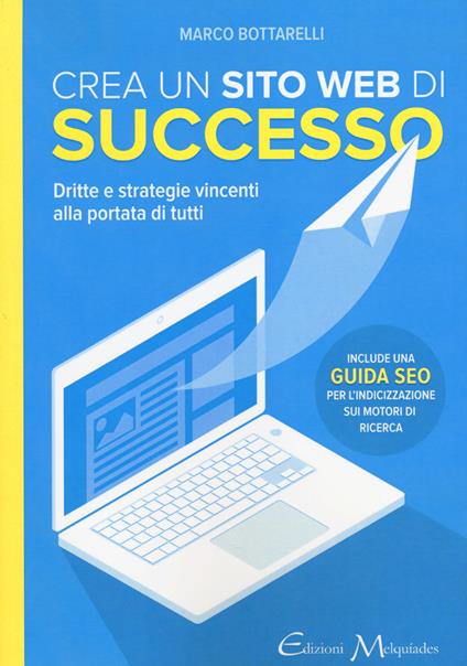 Crea un sito web di successo. Dritte e strategie vincenti alla portata di tutti - Marco Bottarelli - copertina