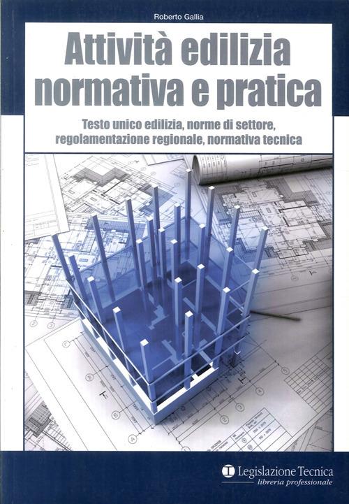 Attività edilizia. Normativa e pratica. Testo unico edilizia, norme di settore, regolamentazione regionale, normativa tecnica - Roberto Gallia - copertina