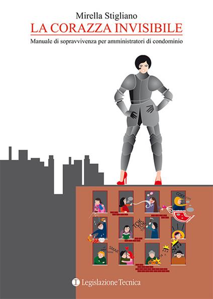 La corazza invisibile. Manuale di sopravvivenza per amministratori di condominio - Mirella Stigliano - copertina