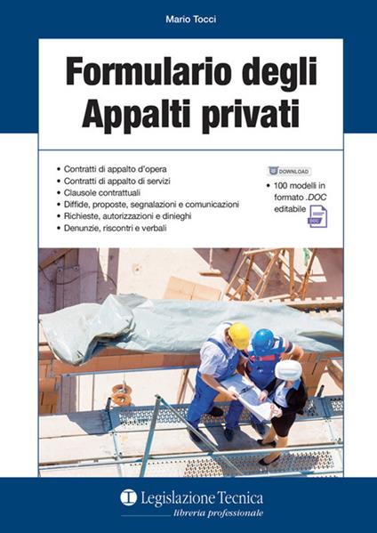 Formulario degli appalti privati. Contratti di appalto d'opera. Contratti di appalto di servizi. Clausole contrattuali. Diffide, proposte, segnalazioni e comunicazioni. Richieste, autorizzazioni e dinieghi. Denunzie, riscontri e verbali - Mario Tocci - copertina