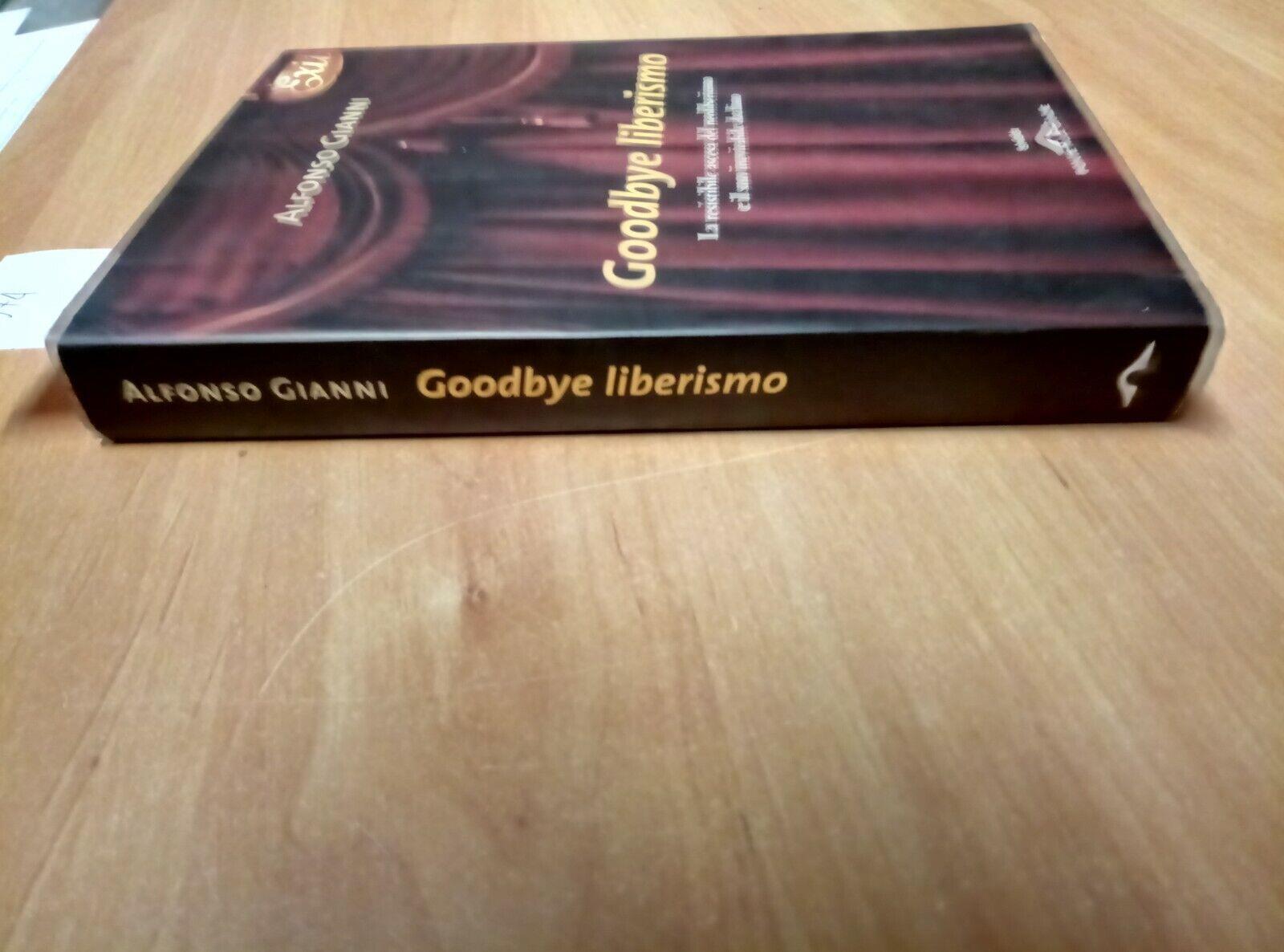 Goodbye liberismo. La resistibile ascesa del neoliberismo e il suo inevitabile declino