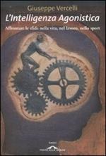 L' intelligenza agonistica. Affrontare le sfide nella vita, nel lavoro, nello sport