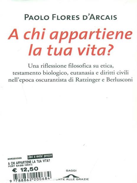 A chi appartiene la tua vita? Una riflessione filosofica su etica, testamento biologico, eutanasia e diritti civili nell'epoca oscurantista di Ratzinger e Berlusconi - Paolo Flores D'Arcais - 4