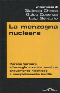La menzogna nucleare. Perché tornare all'energia atomica sarebbe gravemente rischioso e completamente inutile - Giulietto Chiesa,Guido Cosenza,Luigi Sertorio - copertina