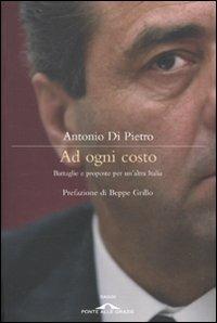 Ad ogni costo. Battaglie e proposte per un'altra Italia - Antonio Di Pietro - copertina