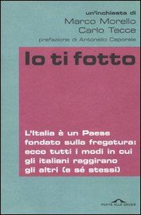 Io ti fotto. L'Italia è un Paese fondato sulla fregatura: ecco tutti i modi in cui gli italiani raggirano gli altri (e sé stessi) - Marco Morello,Carlo Tecce - copertina