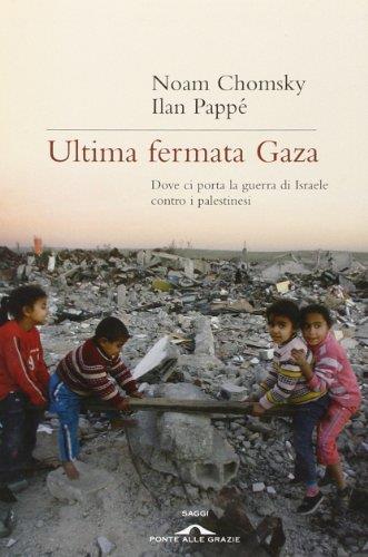 Ultima fermata Gaza. Dove ci porta la guerra di Israele contro i palestinesi