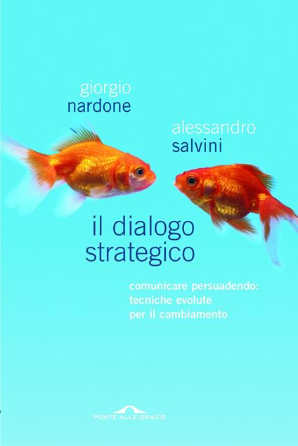 Il dialogo strategico. Comunicare persuadendo: tecniche evolute per il cambiamento - Giorgio Nardone,Alessandro Salvini - ebook