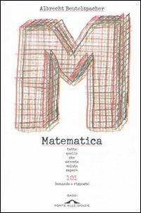 Matematica. Tutto quello che avreste voluto sapere. 101 domande e risposte - Albrecht Beutelspacher - copertina