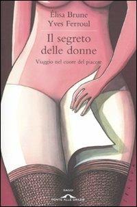 Il segreto delle donne. Viaggio nel cuore del piacere - Élisa Brune,Yves Ferroul - copertina