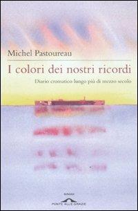 I colori dei nostri ricordi. Diario cromatico lungo più di mezzo secolo - Michel Pastoureau - copertina