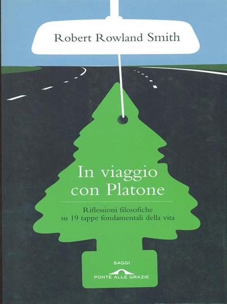 In viaggio con Platone. Riflessioni filosofiche su 19 tappe fondamentali della vita - Robert Rowland Smith - copertina