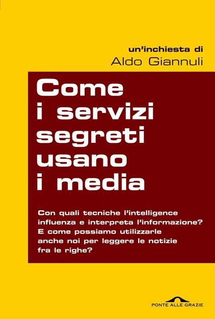 Come i servizi segreti usano i media. Quando l'intelligence manipola l'informazione: tutti i modi per scoprirlo e... per prenderli in contropiede - Aldo Giannuli - copertina