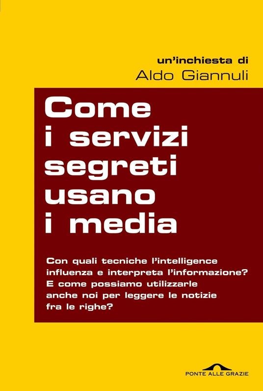 Come i servizi segreti usano i media. Quando l'intelligence manipola l'informazione: tutti i modi per scoprirlo e... per prenderli in contropiede - Aldo Giannuli - copertina