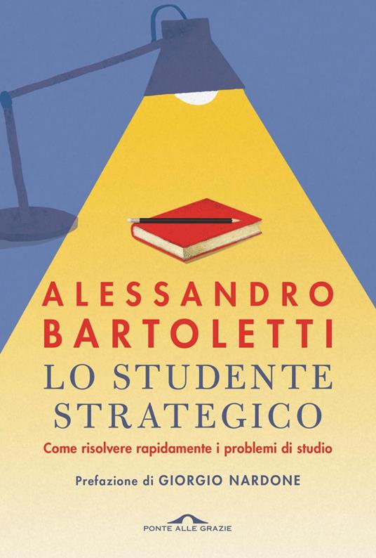 Lo studente strategico. Come risolvere rapidamente i problemi di studio - Alessandro Bartoletti - ebook