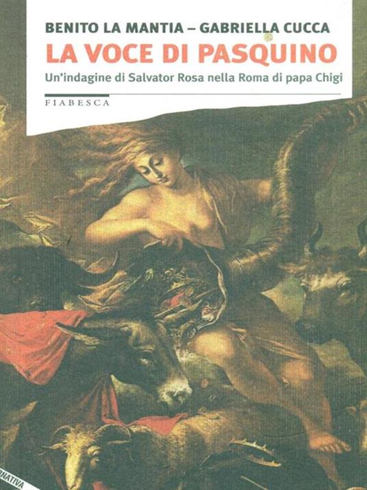 La voce di Pasquino. Un'indagine di Salvator Rosa nella Roma di papa Chigi - Benito La Mantia,Gabriella Cucca - copertina