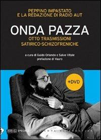 Onda pazza. Otto trasmissioni satirico-schizofreniche. Con DVD - Peppino Impastato - copertina