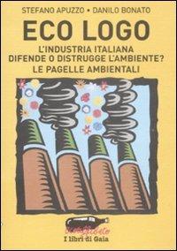 Eco logo. L'industria italiana difende o distrugge l'ambiente? Le pagelle ambientali - Stefano Apuzzo,Danilo Bonato - 3