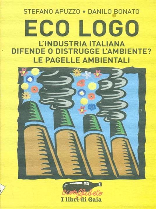 Eco logo. L'industria italiana difende o distrugge l'ambiente? Le pagelle ambientali - Stefano Apuzzo,Danilo Bonato - 4