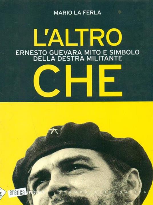 L' altro Che. Ernesto Guevara mito e simbolo della destra militante - Mario La Ferla - copertina