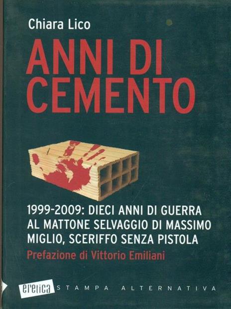 Anni di cemento. 1999-2009: dieci anni di guerra al mattone selvaggio di Massimo Miglio, sceriffo senza pistola - Chiara Lico - 4