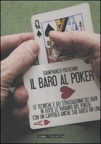 Il baro al poker. Le tecniche e gli stratagemmi dei bari in tutte le varianti del poker, con un capitolo anche sul gioco on line - Gianfranco Preverino - copertina