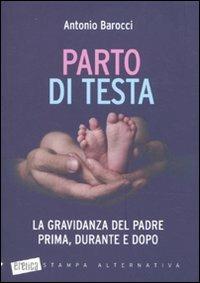 Parto di testa. La gravidanza del padre prima, durante e dopo - Antonio Barocci - 3