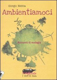 Ambientiamoci. Racconti di ecologia - Giorgio Nebbia - 2