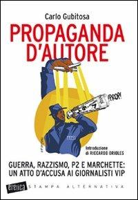 Propaganda d'autore. Guerra, razzismo, P2 e marchette: un atto d'accusa ai giornalisti vip - Carlo Gubitosa - copertina
