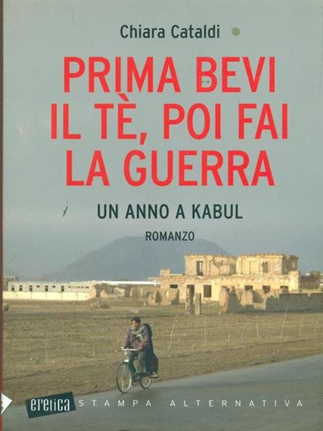 Prima bevi il tè, poi fai la guerra. Un anno a Kabul - Chiara Cataldi - 2